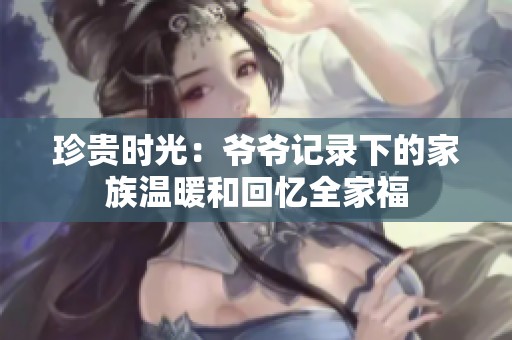 珍貴時(shí)光：爺爺記錄下的家族溫暖和回憶全家福