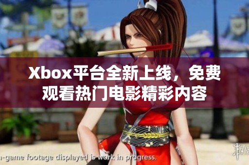 Xbox平臺(tái)全新上線，免費(fèi)觀看熱門電影精彩內(nèi)容