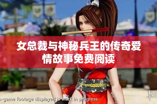 女總裁與神秘兵王的傳奇愛情故事免費閱讀