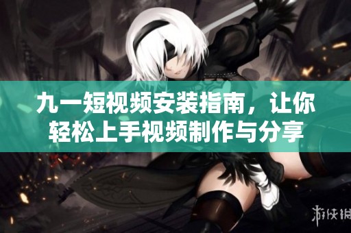 九一短視頻安裝指南<div   id=