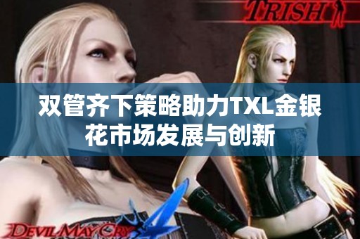 雙管齊下策略助力TXL金銀花市場發(fā)展與創(chuàng)新
