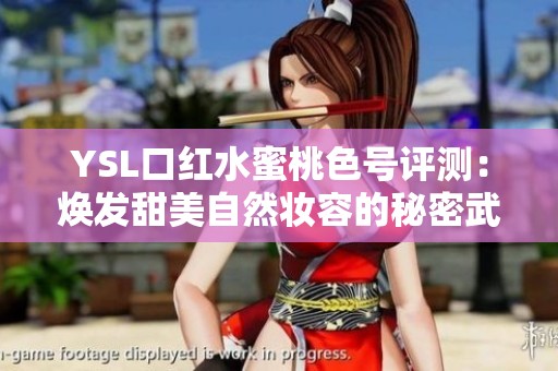 YSL口紅水蜜桃色號評測：煥發(fā)甜美自然妝容的秘密武器