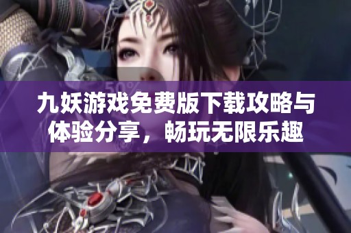 九妖游戲免費(fèi)版下載攻略與體驗(yàn)分享<div   id=