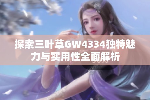 探索三葉草GW4334獨特魅力與實用性全面解析