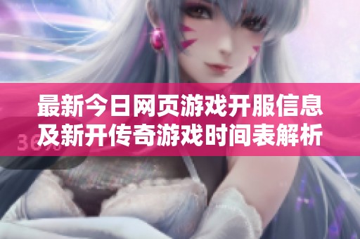 最新今日網(wǎng)頁游戲開服信息及新開傳奇游戲時間表解析