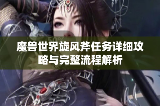 魔獸世界旋風(fēng)斧任務(wù)詳細(xì)攻略與完整流程解析