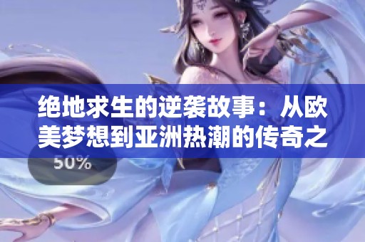 絕地求生的逆襲故事：從歐美夢(mèng)想到亞洲熱潮的傳奇之旅