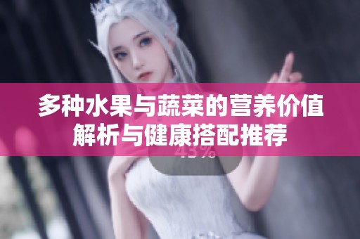 多種水果與蔬菜的營(yíng)養(yǎng)價(jià)值解析與健康搭配推薦
