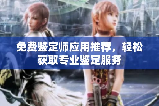 免費鑒定師應用推薦，輕松獲取專業(yè)鑒定服務