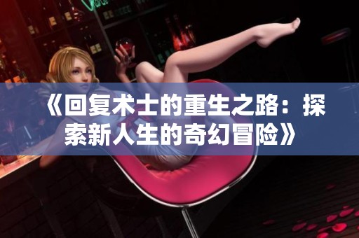 《回復(fù)術(shù)士的重生之路：探索新人生的奇幻冒險(xiǎn)》