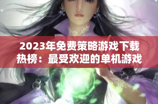 2023年免費(fèi)策略游戲下載熱榜：最受歡迎的單機(jī)游戲推薦