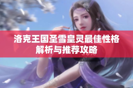 洛克王國圣雪皇靈最佳性格解析與推薦攻略