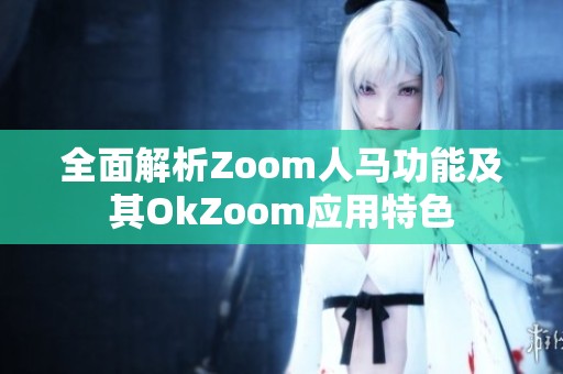 全面解析Zoom人馬功能及其OkZoom應(yīng)用特色