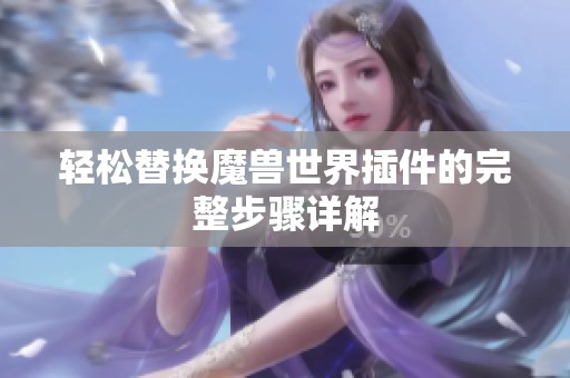 輕松替換魔獸世界插件的完整步驟詳解