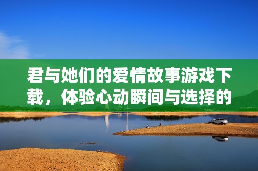 君與她們的愛情故事游戲下載<div   id=