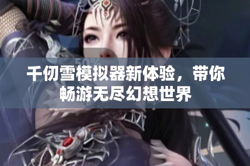 千仞雪模擬器新體驗<div   id=