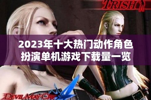 2023年十大熱門動(dòng)作角色扮演單機(jī)游戲下載量一覽