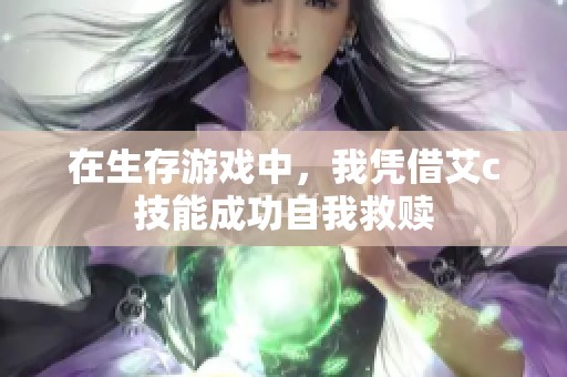 在生存游戲中，我憑借艾c技能成功自我救贖