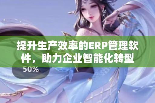 提升生產(chǎn)效率的ERP管理軟件<div id=