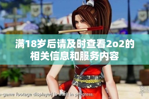 滿18歲后請及時查看2o2的相關信息和服務內(nèi)容