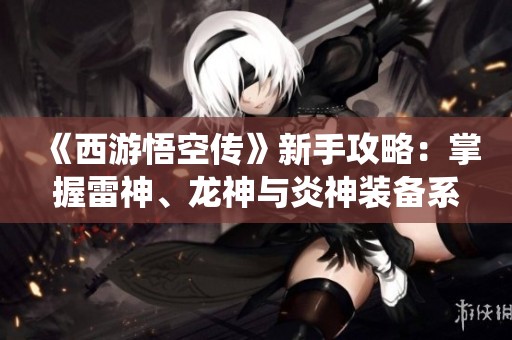 《西游悟空傳》新手攻略：掌握雷神<div   id=