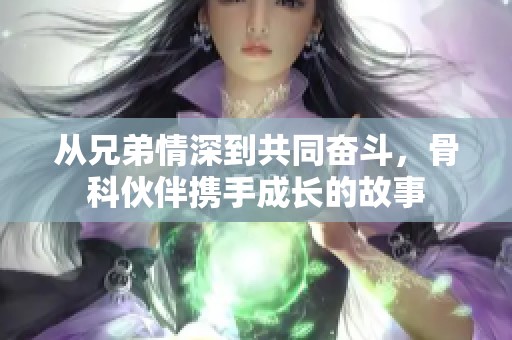從兄弟情深到共同奮斗<div   id=