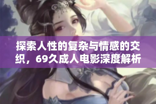 探索人性的復(fù)雜與情感的交織<div id=
