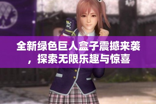 全新綠色巨人盒子震撼來襲，探索無限樂趣與驚喜