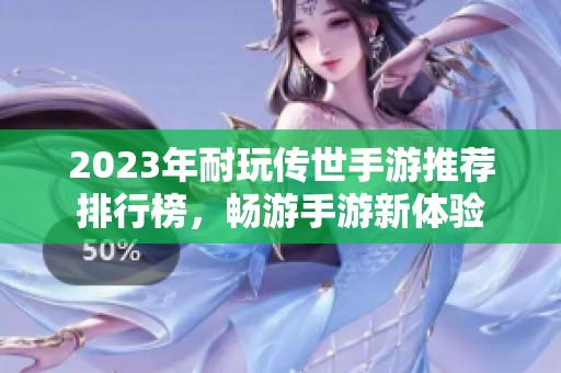 2023年耐玩?zhèn)魇朗钟瓮扑]排行榜，暢游手游新體驗