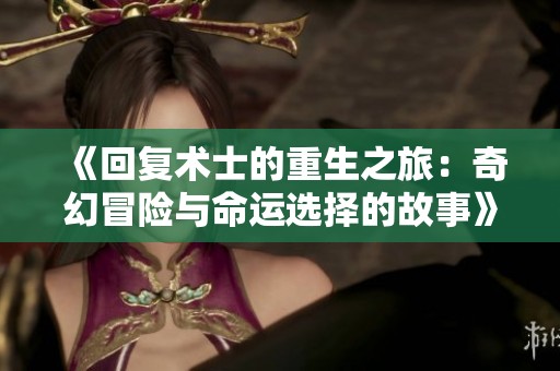 《回復(fù)術(shù)士的重生之旅：奇幻冒險與命運選擇的故事》