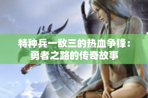 特種兵一敵三的熱血爭(zhēng)鋒：勇者之路的傳奇故事