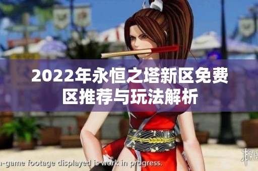 2022年永恒之塔新區(qū)免費區(qū)推薦與玩法解析