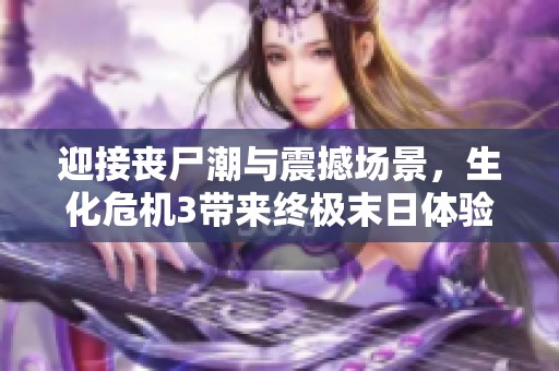 迎接喪尸潮與震撼場景，生化危機(jī)3帶來終極末日體驗