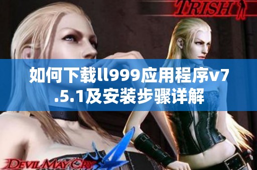 如何下載ll999應(yīng)用程序v7.5.1及安裝步驟詳解
