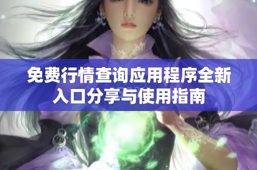 免費(fèi)行情查詢應(yīng)用程序全新入口分享與使用指南