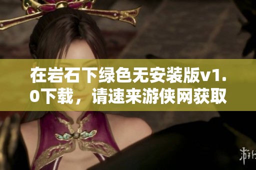 在巖石下綠色無(wú)安裝版v1.0下載，請(qǐng)速來(lái)游俠網(wǎng)獲取最新資源