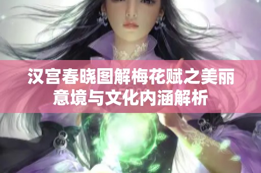漢宮春曉圖解梅花賦之美麗意境與文化內(nèi)涵解析