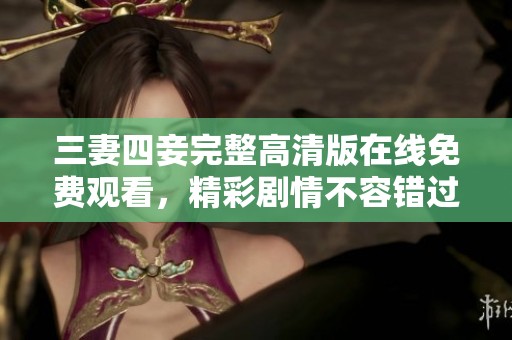 三妻四妾完整高清版在線免費(fèi)觀看，精彩劇情不容錯(cuò)過