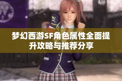 夢幻西游SF角色屬性全面提升攻略與推薦分享
