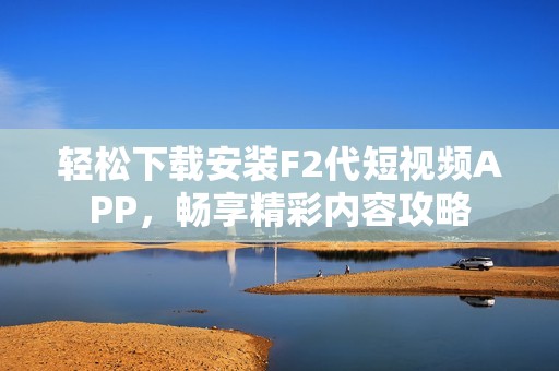 輕松下載安裝F2代短視頻APP<div   id=