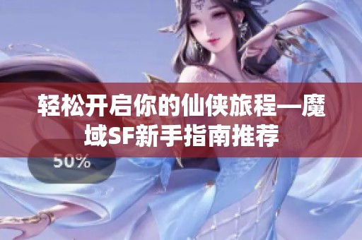 輕松開啟你的仙俠旅程—魔域SF新手指南推薦