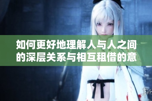 如何更好地理解人與人之間的深層關(guān)系與相互租借的意義