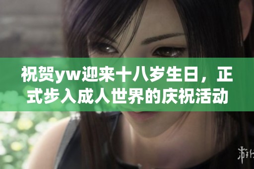 祝賀yw迎來十八歲生日，正式步入成人世界的慶?；顒? title=