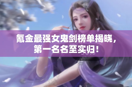 氪金最強(qiáng)女鬼劍榜單揭曉，第一名名至實(shí)歸！