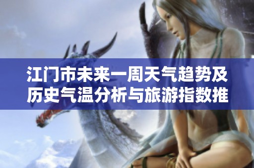 江門市未來一周天氣趨勢及歷史氣溫分析與旅游指數(shù)推薦