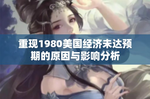 重現(xiàn)1980美國(guó)經(jīng)濟(jì)未達(dá)預(yù)期的原因與影響分析