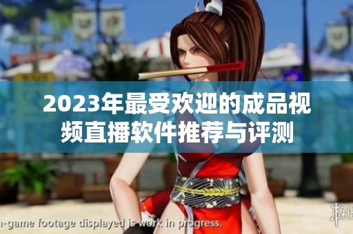 2023年最受歡迎的成品視頻直播軟件推薦與評(píng)測(cè)