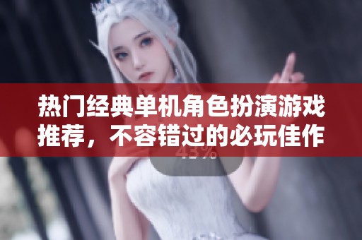 熱門經(jīng)典單機角色扮演游戲推薦<div id=