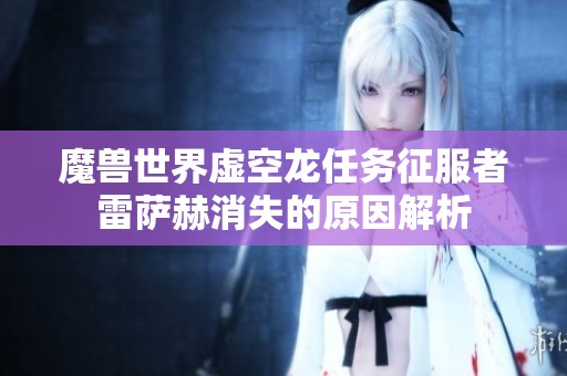 魔獸世界虛空龍任務(wù)征服者雷薩赫消失的原因解析