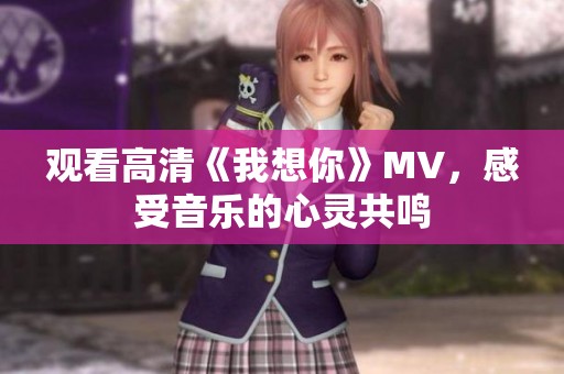 觀看高清《我想你》MV<div   id=